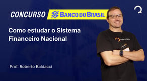 Banco do Brasil -2025 - Escriturário - Agente Comercial - Como estudar o Sistema Financeiro Nacional