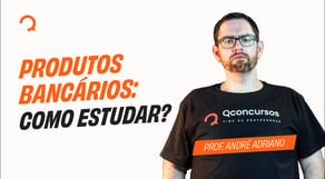 Conhecimentos Bancários: Como estudar Produtos Bancários?