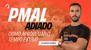 PMAL ADIADO: não perca o foco! Veja como aproveitar esse tempo extra