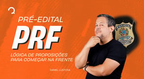 Pré Edital PRF: Lógica de Proposições para Começar na Frente
