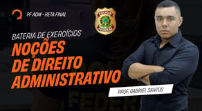 Concurso PF ADM: Bateria de exercícios - Noções de Direito Administrativo | Reta Final