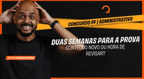 Concurso PF 2025 - Duas semanas para prova: conteúdo novo ou hora de revisar