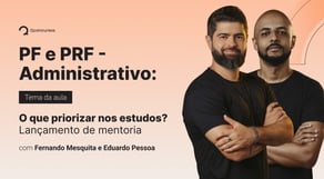 PF e PRF - Administrativo: O que priorizar nos estudos? Com lançamento de mentoria