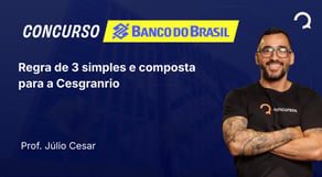 Banco do Brasil - Escriturário - Agente Comercial - Regra de 3 simples e composta para a Cesgranrio