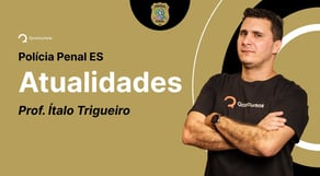 Concurso Polícia Penal ES: Aula de Atualidades