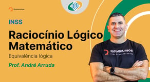 Concurso do INSS: Raciocínio Lógico Matemático - Equivalência lógica