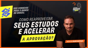 Dos Correios para o Banco do Brasil: Como reaproveitar seus estudos e acelerar a aprovação? Mentoria