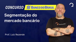 Banco do Brasil - 2025 - Escriturário - Agente Comercial - Segmentação do mercado bancário