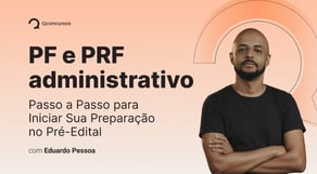 PF e PRF administrativo: Como se preparar antes do edital?